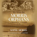 We were the Morris orphans : 4 brothers, 5 sisters & me cover image