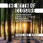 The myth of closure : ambiguous loss in a time of pandemic and change cover image