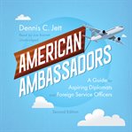American Ambassadors : A Guide for Aspiring Diplomats and Foreign Service Officers cover image