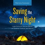 Saving the starry night : light pollution and its effects on science, culture and nature cover image