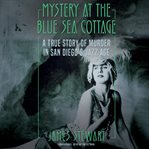 Mystery at the Blue Sea Cottage : A True Story of Murder in San Diego's Jazz Age cover image