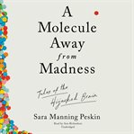 A molecule away from madness : tales of the hijacked brain cover image
