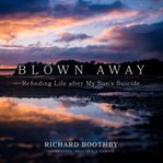Blown away : refinding life after my son's suicide cover image
