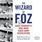 The wizard of Foz : Dick Fosbury's one-man high-jump revolution cover image