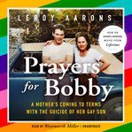 Prayers for Bobby : a mother's coming to terms with the suicide of her gay son cover image