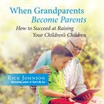 When grandparents become parents : how to succeed at raising your children's children cover image