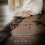 The most misunderstood women of the Bible : what their stories teach us about thriving cover image