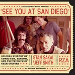 See you at San Diego : an oral history of Comic-Con, fandom, and the triumph of geek culture cover image