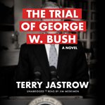 The trial of George W. Bush : a novel cover image