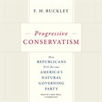 Progressive conservatism : how Republicans will become America's natural governing party cover image