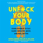 Unfuck your body : using science to eat, breathe, move, and feel better cover image
