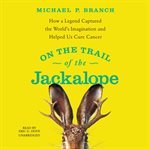 On the trail of the jackalope : how a legend captured the world's imagination and helped us cure cancer cover image