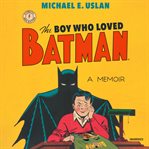 The boy who loved Batman : a memoir cover image