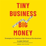 Tiny business, big money : strategies for creating a high-revenue microbusiness cover image