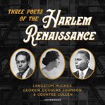 Three Poets of the Harlem Renaissance : Langston Hughes, Georgia Douglas Johnson, and Countee Cullen cover image