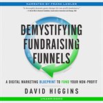 Demystifying fundraising funnels : A Digital Marketing Blueprint  to Fund Your Non-Profit cover image