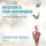 Intuition is your superpower : opening the gifts within, vol. 1 cover image