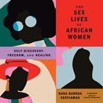 The sex lives of African women : self-discovery, freedom, and healing cover image