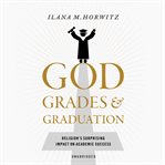 God, grades and graduation : religion's surprising impact on academic success cover image