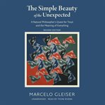 The simple beauty of the unexpected : a natural philosopher's quest for trout and the meaning of everything cover image