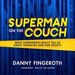 Superman on the couch : what superheroes really tell us about ourselves and our society cover image