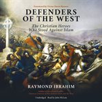 Defenders of the West : the Christian heroes who stood against Islam cover image