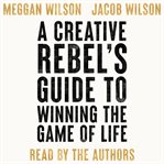 A creative rebel's guide to winning the game of life cover image