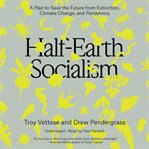 Half-earth socialism : a plan to save the future from extinction, climate change, and pandemics cover image