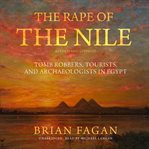 The Rape of the Nile : Tomb Robbers, Tourists, and Archaeologists in Egypt cover image