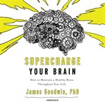 Supercharge your brain : how to maintain a healthy brain throughout your life cover image