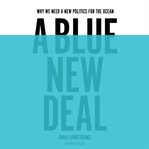 A Blue new deal : why we need a new politics for the ocean cover image