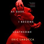 At Dark, I Become Loathsome cover image