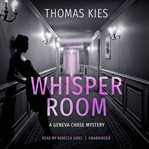 Whisper room : a Geneva Chase crime reporter mystery cover image