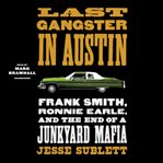 Last gangster in Austin : Frank Smith, Ronnie Earle, and the end of a junkyard mafia cover image