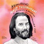 Keanu Reeves: most triumphant : the movies & meaning of an irrepressible icon cover image