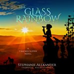 The glass rainbow : Cracked Slipper Series, Book 3 cover image