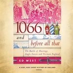 1066 and before all that : the Battle of Hastings, Anglo-Saxon and Norman England cover image