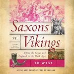 Saxons vs. Vikings : Alfred the Great and England in the Dark Ages cover image