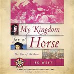 My kingdom for a horse : the War of the Roses cover image