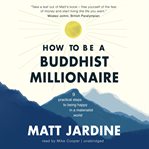 How to be a Buddhist millionaire : 9 practical steps to being happy in a materialist world cover image