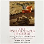 The United States in crisis : citizenship, immigration, and the nation state cover image