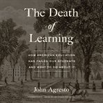 The death of learning : how american education has failed our students and what to do about it cover image