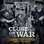 Close-up on war : the story of pioneering photojournalist Catherine Leroy in Vietnam cover image