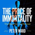 The price of immortality : the race to live forever cover image