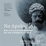 No apologies : why civilization depends on the strength of men cover image