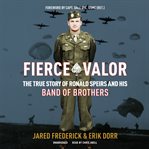 Fierce valor : the true story of Ronald Speirs and his band of brothers cover image