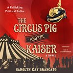 The circus pig and the Kaiser : a novel cover image