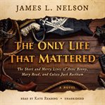 The only life that mattered : the short and merry lives of Anne Bonny, Mary Read, and Calico Jack Rackam cover image