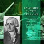Lavoisier in the year one : the birth of a new science in an age of revolution cover image