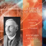 A force of nature : the frontier genius of Ernest Rutherford cover image